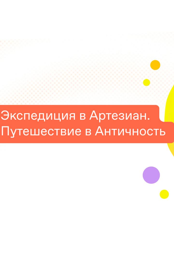Экспедиция в Артезиан. Путешествие в Античность