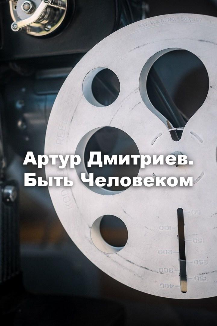Артур Дмитриев. Быть Человеком