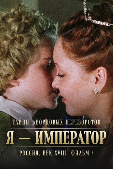 Тайны дворцовых переворотов. Россия, век XVIII. Фильм 3-й. Я - император